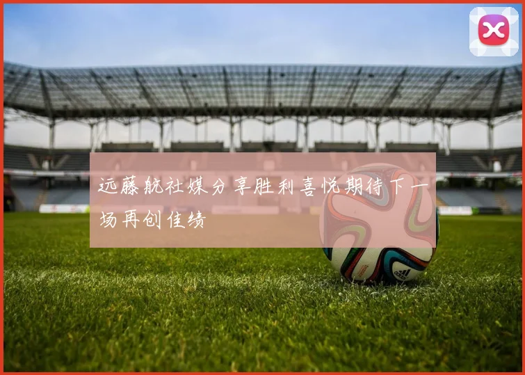 远藤航社媒分享胜利喜悦期待下一场再创佳绩