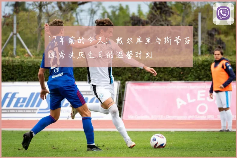 17年前的今天：戴尔库里与斯蒂芬选秀共庆生日的温馨时刻